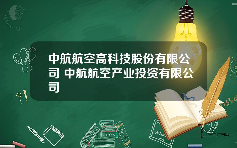 中航航空高科技股份有限公司 中航航空产业投资有限公司